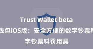 Trust Wallet beta版 信任钱包iOS版：安全方便的数字钞票科罚用具