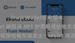 Trust Wallet历史版本 Trust Wallet 奈何将 NFT 钞票租赁给他东说念主？Web3 经济模式贯通